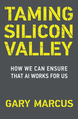 Taming Silicon Valley: How We Can Ensure That AI Works for Us - Gary F. Marcus