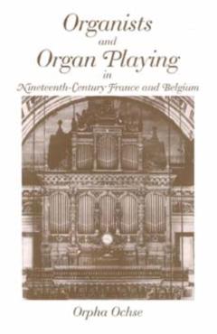 Poza produsului Organists and Organ Playing in Nineteenth-Century France and Belgium - Orpha Ochse