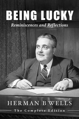 Being Lucky: Reminiscences and Reflections - Herman B. Wells