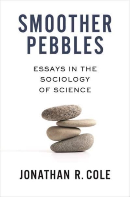 Smoother Pebbles: Essays in the Sociology of Science - Jonathan R. Cole