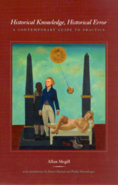 Historical Knowledge, Historical Error: A Contemporary Guide to Practice - Allan Megill