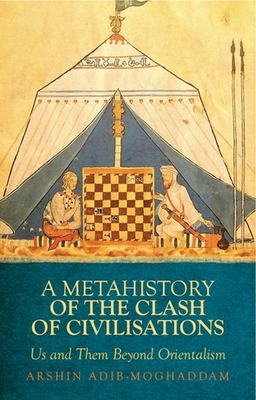 Coperta cărții 'A Metahistory of the Clash of Civilisations: Us and Them Beyond Orientalism - Arshin Adib-moghaddam'