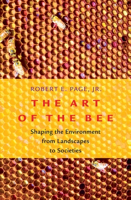 Art of the Bee: Shaping the Environment from Landscapes to Societies - Robert E. Page