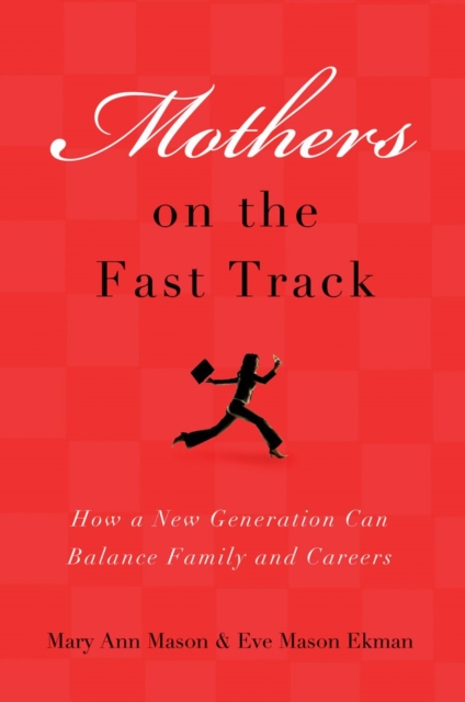 Mothers on the Fast Track: How a New Generation Can Balance Family and Careers - Mary Ann Mason