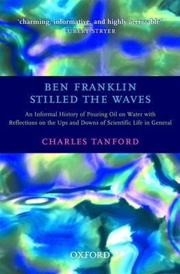 Ben Franklin Stilled the Waves: An Informal History of Pouring Oil on Water with Reflections on the Ups and Downs of Scientific Life in General - Charles Tanford