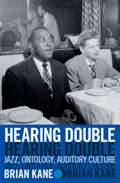 Hearing Double: Jazz, Ontology, Auditory Culture - Brian Kane