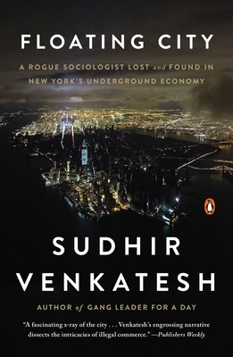 Floating City: A Rogue Sociologist Lost and Found in New York's Underground Economy - Sudhir Venkatesh