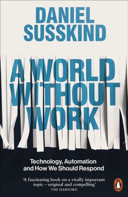 A World Without Work: Technology, Automation and How We Should Respond - Daniel Susskind