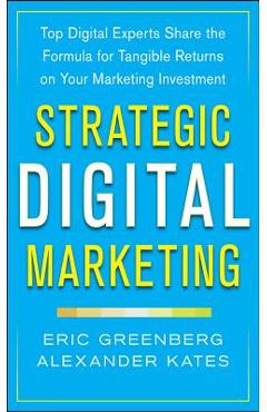 Poza produsului Strategic Digital Marketing: Top Digital Experts Share the Formula for Tangible Returns on Your Marketing Investment - Eric Greenberg