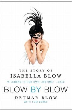 Poza produsului Blow by Blow: The Story of Isabella Blow - Detmar Blow