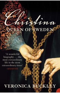Christina Queen of Sweden: The Restless Life of a European Eccentric - Veronica Buckley