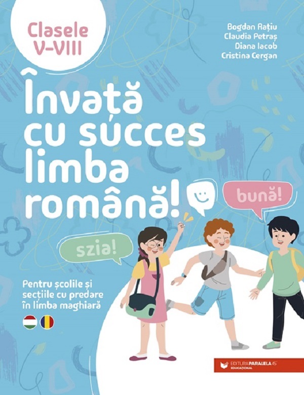 Invata cu succes limba romana! Pentru scolile si sectiile cu predare in limba maghiara - Clasele 5-8 - Bogdan Ratiu, Claudia Petras, Diana Iacob, Cristina Cergan