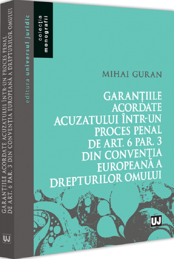 Garantiile acordate acuzatului intr-un proces penal de Art.6 Par.3 din C.E.D.O. - Mihai Guran