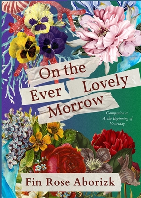 On the Ever-Lovely Morrow - Fin Rose Aborizk