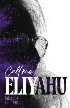 Coperta cărții 'Call me Eliyahu: Tales Told by an Elliott - Elliott Isenberg'