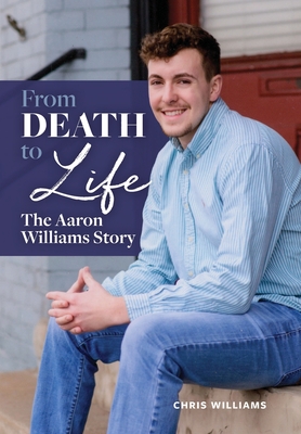 Coperta cărții 'From Death to Life: The Aaron Williams Story - Chris Williams'