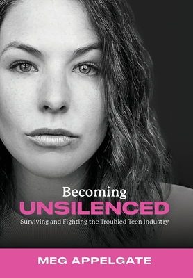 Becoming UNSILENCED: Surviving and Fighting the Troubled Teen Industry - Meg Appelgate