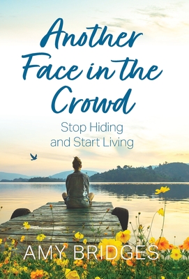 Another Face in the Crowd: Stop Hiding and Start Living - Amy Bridges