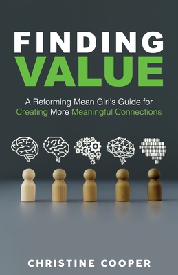 Finding Value: A Reforming Mean Girl's Guide for Creating More Meaningful Connections - Christine Cooper