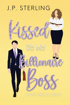 Kissed By My Billionaire Boss - J. P. Sterling