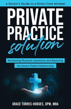 Coperta cărții 'Private Practice Solution: Reclaiming Physician Autonomy and Restoring the Doctor-Patient Relationship - Grace'