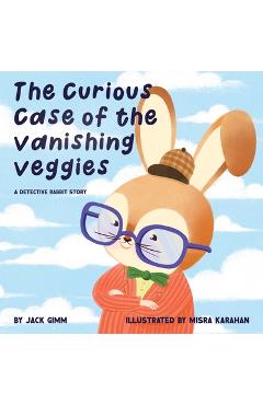 Coperta cărții 'The Curious Case of the Vanishing Veggies: A Detective Rabbit Story - Jack Gimm'