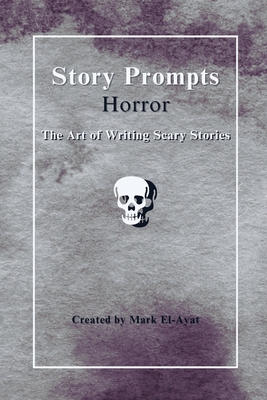 Story Prompts Horror: The Art of Writing Scary Stories - Mark El-ayat