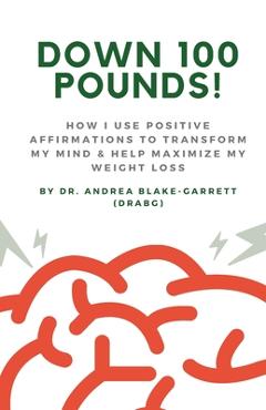 Coperta cărții 'Down 100 Pounds!: How I Use Positive Affirmations to Transform My Mind & Help Maximize My Weight Loss: : How I Use'