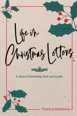 Life in Christmas Letters: A story of friendship, love and loyalty - Theresa Mckenna