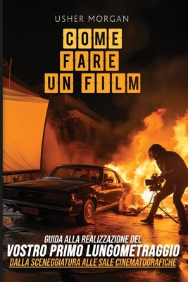 Coperta cărții 'Come Fare Un Film: Una Guida Fai-Da-Te alla Realizzazione del Vostro Primo Lungometraggio, dalla Sceneggiatura alle'