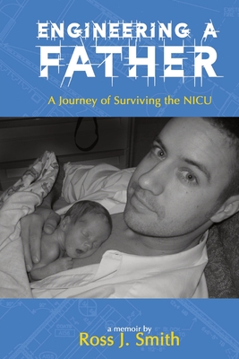 Engineering a Father: A Journey of Surviving the NICU - J. Smith