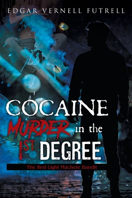 COCAINE Murder in the 1st Degree: The Red Light Machete Bandit - Edgar Futrell