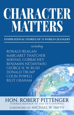 Character Matters: Inspirational Stories of 31 World Changers - Robert Pittenger