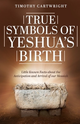 Coperta cărții 'True Symbols of Yeshua's Birth: Little Known Facts about the Anticipation and Arrival of our Messiah - Timothy'