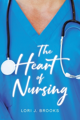 The Heart of Nursing - Lori J. Brooks