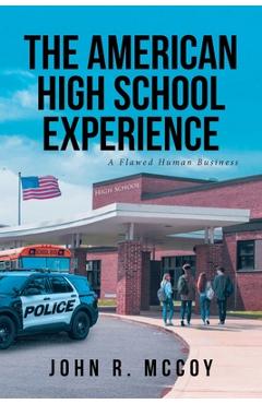 Poza produsului The American High School Experience: A Flawed Human Business - John R. Mccoy