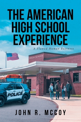The American High School Experience: A Flawed Human Business - John R. Mccoy