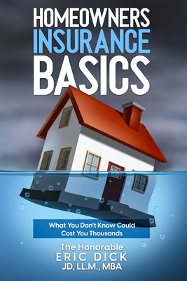 Coperta cărții 'Homeowners Insurance Basics: What You Don't Know Could Cost You Thousands - Eric Dick'