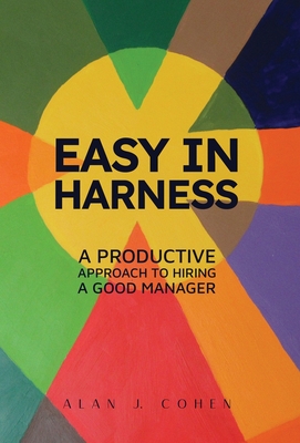 Easy in Harness: A Productive Approach to Hiring a Good Manager - Alan J. Cohen