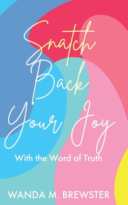 Snatch Back Your Joy: With the Word of Truth - Wanda M. Brewster