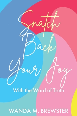 Snatch Back Your Joy: With the Word of Truth - Wanda M. Brewster