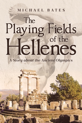 The Playing Fields of the Hellenes: A Story about the Ancient Olympics - Michael Bates