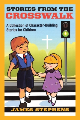 Stories from the Crosswalk: A Collection of Character-Building Stories for Children - James Stephens