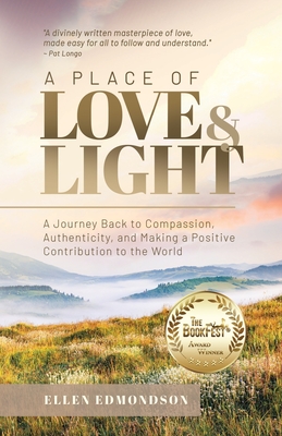 A Place of Love & Light: A Journey Back to Compassion, Authenticity, and Making a Positive Contribution to the World - Ellen Edmondson