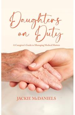 Coperta cărții 'Daughters on Duty: A Caregiver's Guide to Managing Medical Matters - Jackie Mcdaniels'