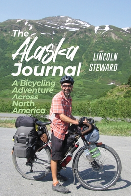 The Alaska Journal: A Bicycling Adventure Across North America - Lincoln Steward