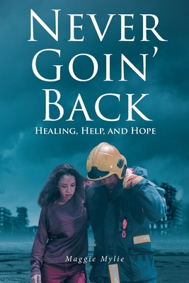 Never Goin' Back: Healing, Help, and Hope - Maggie Mylie