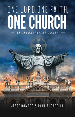 One Lord, One Faith, One Church: An Inconvenient Truth - Jesse Romero