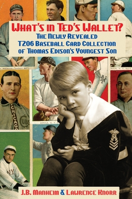 What's In Ted's Wallet?: The Newly Revealed T206 Baseball Card Collection of Thomas Edison's Youngest Son - J. B. Manheim