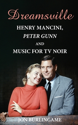 Dreamsville (hardback): Henry Mancini, Peter Gunn, and Music for TV Noir - Jon Burlingame